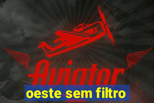 oeste sem filtro